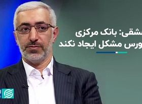 عشقی: بانک مرکزی برای بورس مشکل ایجاد نکند